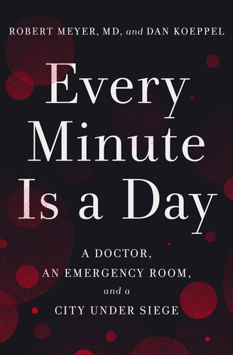 Every Minute Is A Day A Doctor An Emergency Room And A City Under Siege Robert Meyer