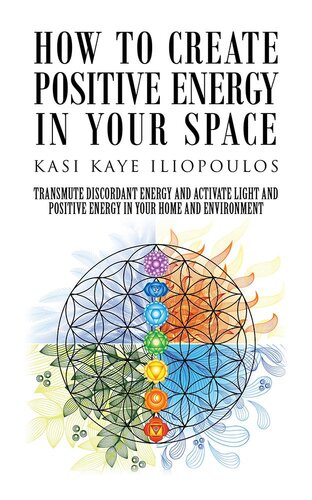 How To Create Positive Energy In Your Space Transmute Discordant Energy And Activate Light And Positive Energy In Your Home And Environment Kasi Kaye Iliopoulos