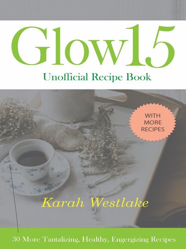 Glow 15 Unofficial Recipe Book 30 More Tantalizing Healthy Energizing Recipes Karah Westlake