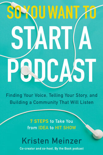 So You Want To Start A Podcast Finding Your Voice Telling Your Story And Building A Community That Will Listen Kristen Meinzer