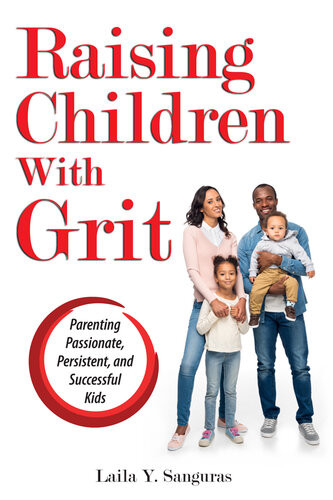 Raising Children With Grit Parenting Passionate Persistent And Successful Kids Laila Y Sanguras