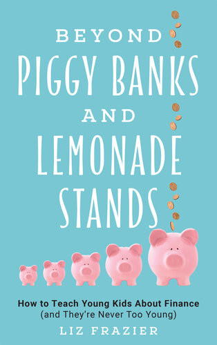 Beyond Piggy Banks And Lemonade Stands How To Teach Young Kids About Finance And Theyre Never Too Young Liz Frazier