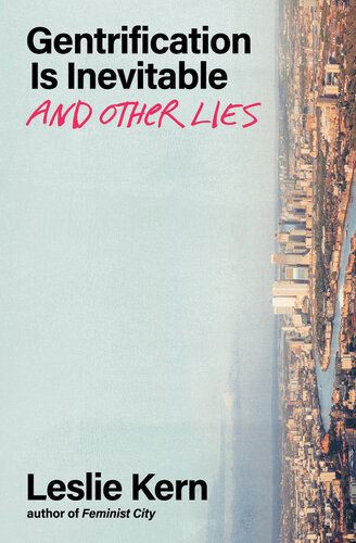 Gentrification Is Inevitable And Other Lies Leslie Kern