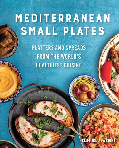 Mediterranean Small Plates Platters And Spreads From The Worlds Healthiest Cuisine Clifford Wright