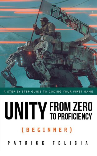 Unity From Zero To Proficiency Beginner A Stepbystep Guide To Coding Your First Game Patrick Felicia