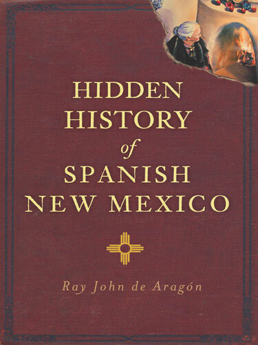 Hidden History Of Spanish New Mexico Ray John De Aragn