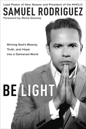 Be Light Shining Gods Beauty Truth And Hope Into A Darkened World Samuel Rodriguez
