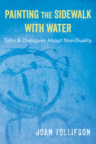 Painting The Sidewalk With Water Talks And Dialogues About Nonduality Joan Tollifson