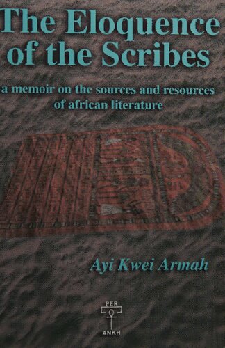 The Eloquence Of The Scribes A Memoir On The Sources And Resources Of African Literature Ayi Kwei Armah