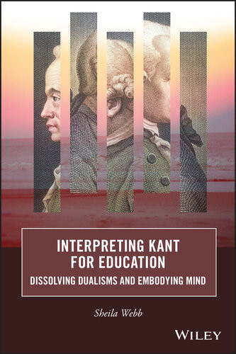 Interpreting Kant For Education Dissolving Dualisms And Embodying Mind Sheila Webb