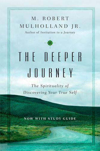 The Deeper Journey The Spirituality Of Discovering Your True Self M Robert Mulholland Jr