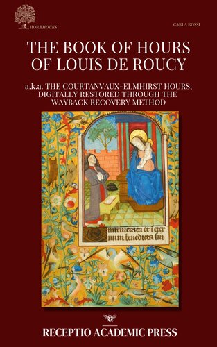 The Book Of Hours Of Louis De Roucy Aka The Courtanvauxelmhirst Hours Digitally Restored Through The Wayback Recovery Method Carla Rossi