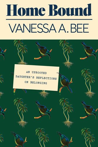 Home Bound An Uprooted Daughters Reflections On Belonging Vanessa A Bee