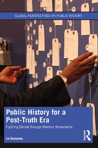 Public History For A Posttruth Era Fighting Denial Through Memory Movements Liz Sevcenko