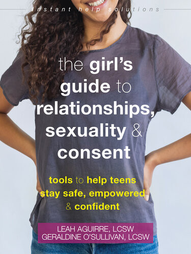 The Girls Guide To Relationships Sexuality And Consent Tools To Help Teens Stay Safe Empowered And Confident Leah Aguirre Geraldine Osullivan