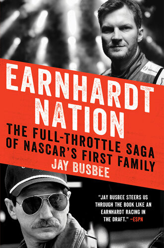 Earnhardt Nation The Fullthrottle Saga Of Nascars First Family Jay Busbee
