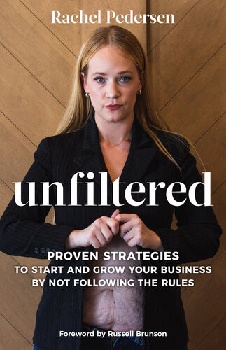 Unfiltered Proven Strategies To Start And Grow Your Business By Not Following The Rules Rachel Pedersen