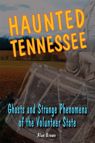 Haunted Tennessee Ghosts And Strange Phenomena Of The Volunteer State Alan Brown