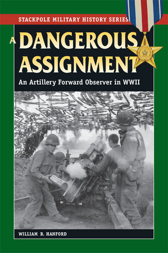 A Dangerous Assignment An Artillery Forward Observer In World War Ii William B Hanford