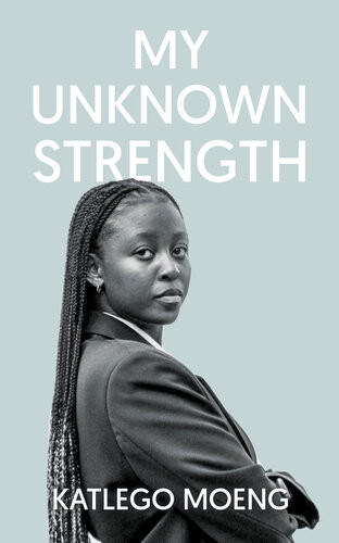 My Unknown Strength Katlego Moeng