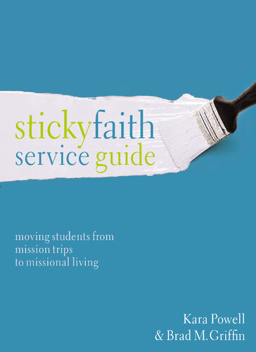Sticky Faith Service Guide Moving Students From Mission Trips To Missional Living Kara Powell Brad M Griffin