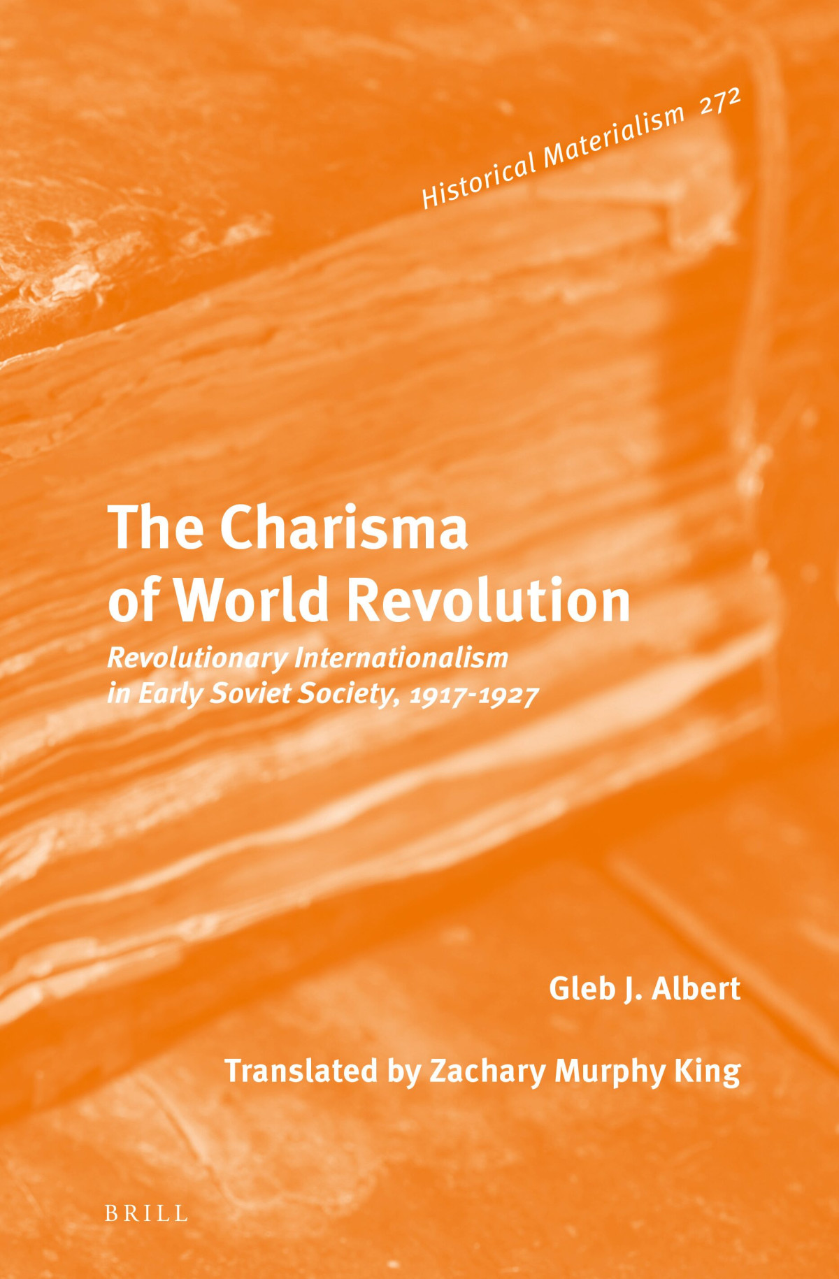 The Charisma Of World Revolution Revolutionary Internationalism In Early Soviet Society 19171927 Gleb J Albert Zachary Murphy King Trans