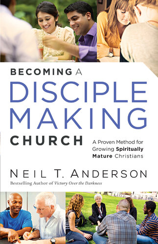 Becoming A Disciplemaking Church A Proven Method For Growing Spiritually Mature Christians Neil T Anderson
