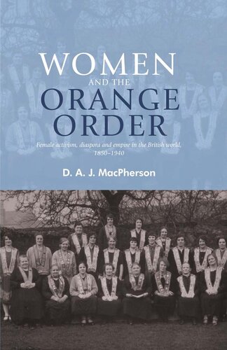 Women And The Orange Order Female Activism Diaspora And Empire In The British World 18501940 D A J Macpherson