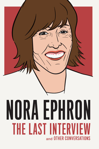 Nora Ephron The Last Interview And Other Conversations Nora Ephron