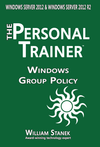 Windows Group Policy The Personal Trainer For Windows Server 2012 And Windows Server 2012 R2 William Stanek