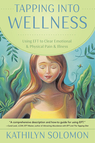 Tapping Into Wellness Using Eft To Clear Emotional Physical Pain Illness Kathilyn Solomon