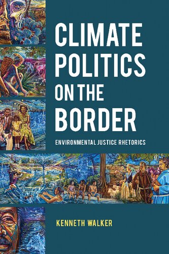 Climate Politics On The Border Environmental Justice Rhetorics Kenneth Walker