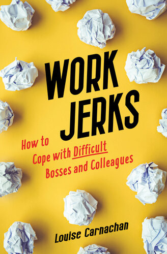 Work Jerks How To Cope With Difficult Bosses And Colleagues 1st Louise Carnachan
