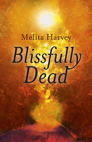 Blissfully Dead Life Lessons From The Other Side Melita Harvey