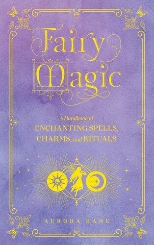 Fairy Magic A Handbook Of Enchanting Spells Charms And Rituals Aurora Kane