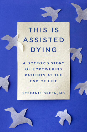 This Is Assisted Dying A Doctors Story Of Empowering Patients At The End Of Life Stefanie Green