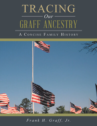 Tracing Our Graff Ancestry A Concise Family History Frank H Graff Jr