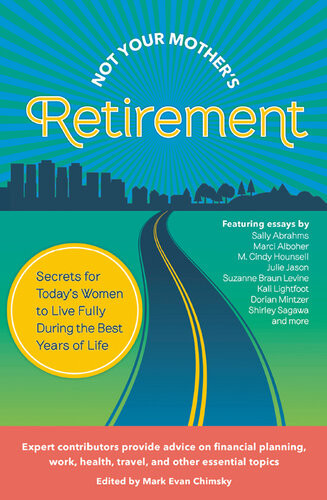 Not Your Mothers Retirement Secrets Fortodays Women To Live Fully During The Best Years Of Life Mark Evan Chimsky