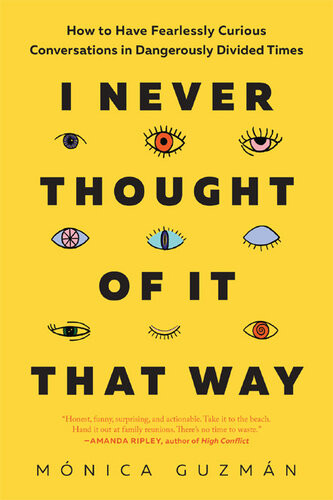 I Never Thought Of It That Way How To Have Fearlessly Curious Conversations In Dangerously Divided Times Mnica Guzmn