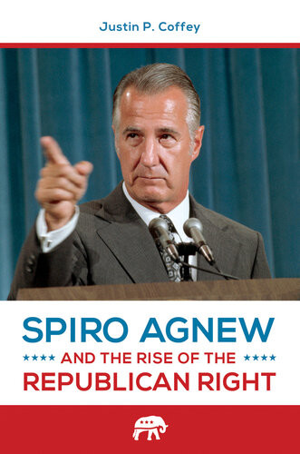 Spiro Agnew And The Rise Of The Republican Right Justin P Coffey