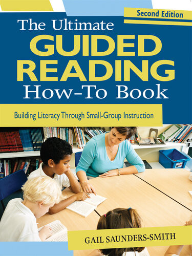 The Ultimate Guided Reading Howto Book Building Literacy Through Smallgroup Instruction Gail Saunderssmith