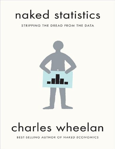 Naked Statistics Stripping The Dread From The Data Charles Wheelan