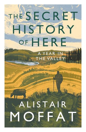 The Secret History Of Here A Year In The Valley Alistair Moffat