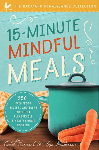 15minute Mindful Meals 250 Failproof Recipes And Ideas For Quick Pleasurable Healthy Home Cooking Caleb Warnock Lori Henderson