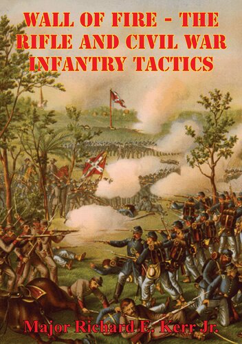 Wall Of Fire The Rifle And Civil War Infantry Tactics Major Richard E Kerr Jr
