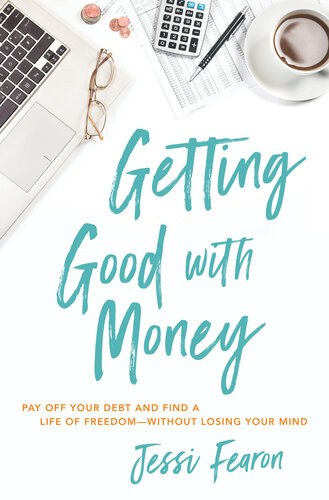 Getting Good With Money Pay Off Your Debt And Find A Life Of Freedomwithout Losing Your Mind Jessi Fearon