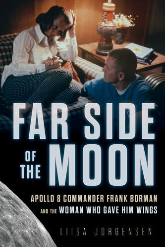 Far Side Of The Moon Apollo 8 Commander Frank Borman And The Woman Who Gave Him Wings Liisa Jorgensen