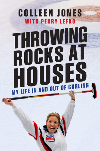 Throwing Rocks At Houses My Life In And Out Of Curling Colleen Jones Perry Lefko