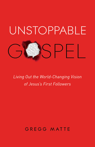 Unstoppable Gospel Living Out The Worldchanging Vision Of Jesuss First Followers Gregg Matte