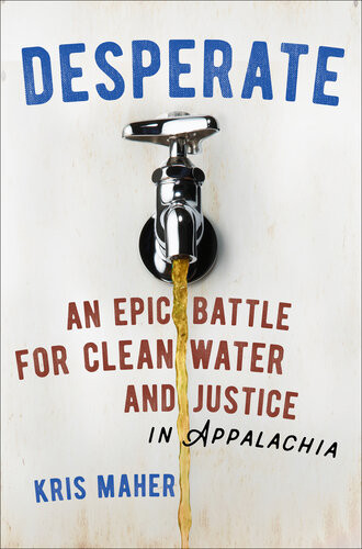 Desperate An Epic Battle For Clean Water And Justice In Appalachia Kris Maher